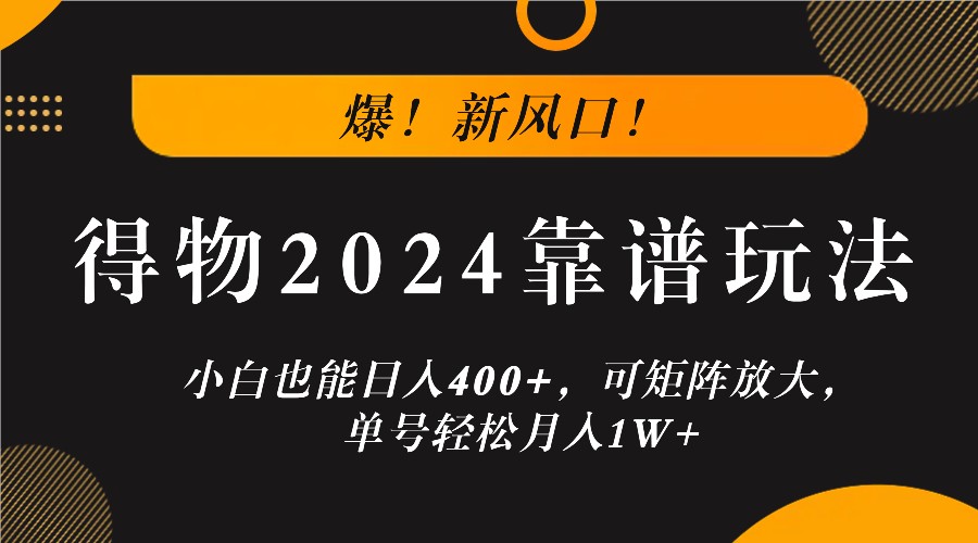 爆！新风口！小白也能日入400+，得物2024靠谱玩法，可矩阵放大，单号轻松月入1W+-shxbox省心宝盒