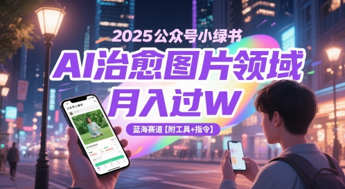 2025公众号小绿书AI治愈图片领域，月入过W，蓝海赛道【附工具+指令】-shxbox省心宝盒