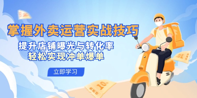 掌握外卖运营实战技巧，提升店铺曝光与转化率，轻松实现冲单爆单-shxbox省心宝盒