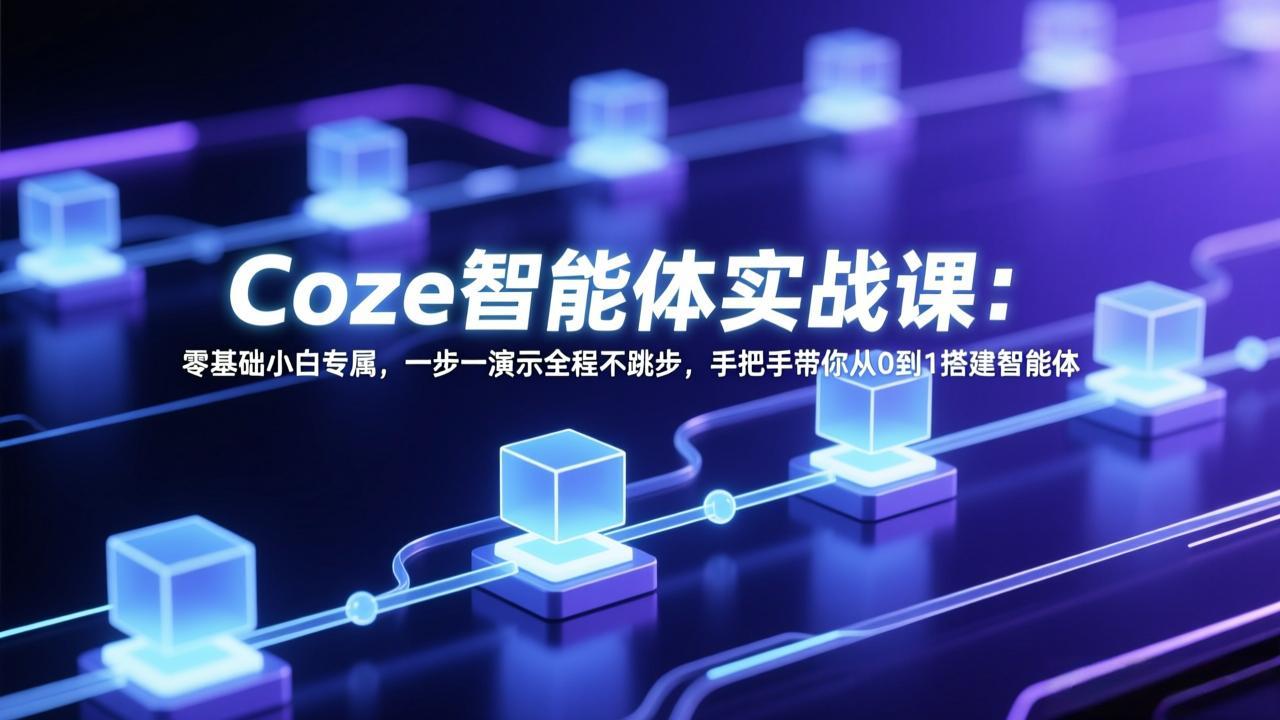 Coze智能体实战课：零基础小白专属，一步一演示全程不跳步，手把手带你从0到1搭建智能体-shxbox省心宝盒