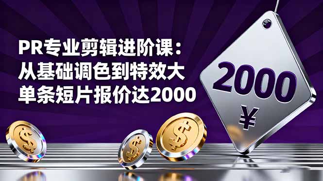 PR专业剪辑进阶课：从基础调色到特效大片的进阶技能，单条短片报价达2000-shxbox省心宝盒