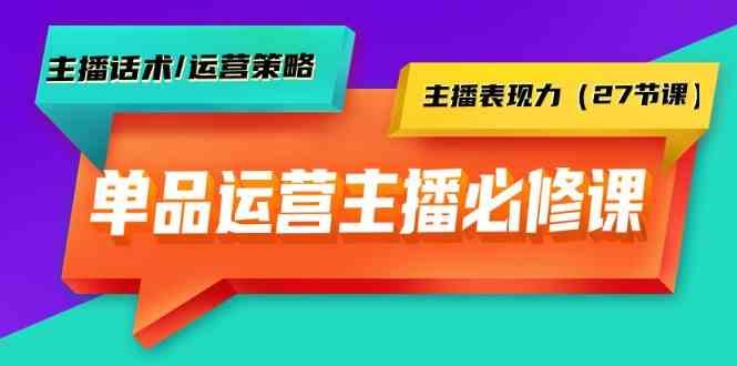 单品运营实操主播必修课：主播话术/运营策略/主播表现力(27节课)-shxbox省心宝盒