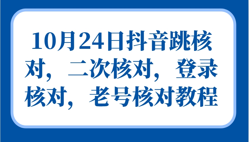 10月24日抖音跳核对，二次核对，登录核对，老号核对教程-shxbox省心宝盒