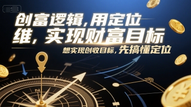 创富逻辑,用定位思维实现财富目标,想实现创收目标,先搞懂定位-shxbox省心宝盒