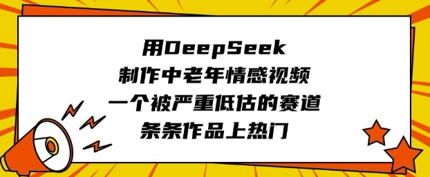 用DeepSeek制作中老年情感视频，一个被严重低估的赛道，条条作品上热门-shxbox省心宝盒
