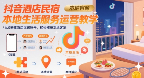 抖音酒店民宿本地生活服务运营教学，从0搭建酒店民宿账号，轻松捕获本地客源-shxbox省心宝盒