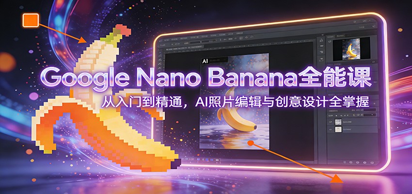 图片[1]-Google Nano Banana全能课：从入门到精通，AI照片编辑与创意设计全掌握-shxbox省心宝盒