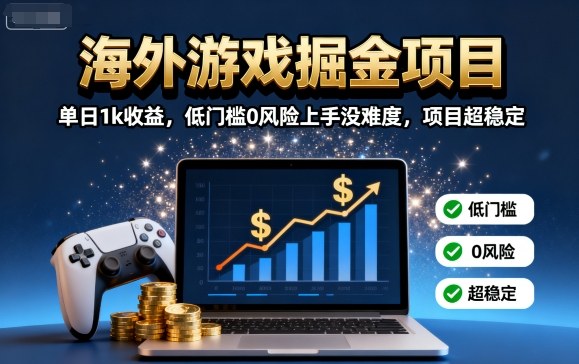 海外游戏掘金项目：单日1k收益，低门槛0风险上手没难度，项目超稳定【揭秘】-shxbox省心宝盒