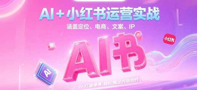 AI+小红书运营实战，涵盖定位、电商、文案、IP 打造等，轻松搞定内容创作-shxbox省心宝盒