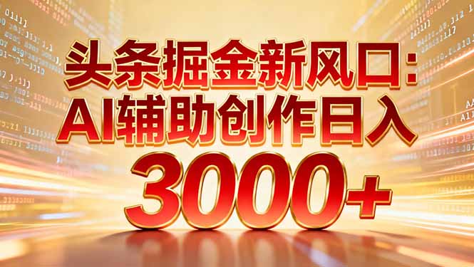 头条掘金新风口：AI辅助创作日入3000+，矩阵玩法当天启动隔天见效-shxbox省心宝盒