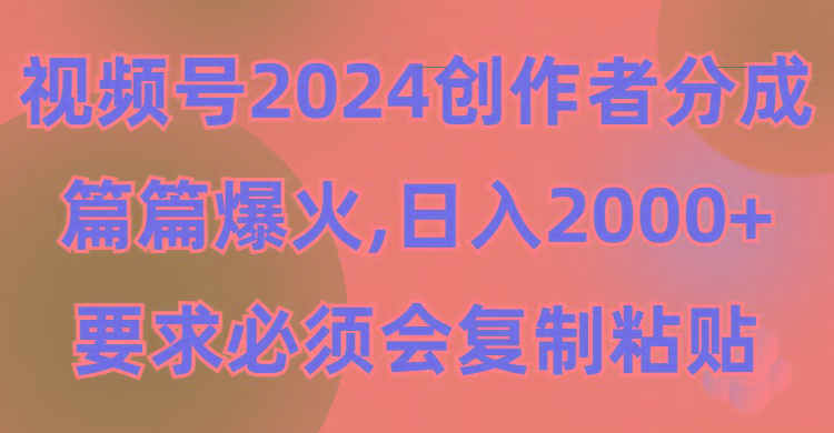 (9292期)视频号2024创作者分成，片片爆火，要求必须会复制粘贴，日入2000+-shxbox省心宝盒