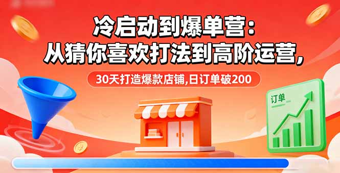 冷启动到爆单营：从猜你喜欢打法到高阶运营,30天打造爆款店铺,日订单破200-shxbox省心宝盒
