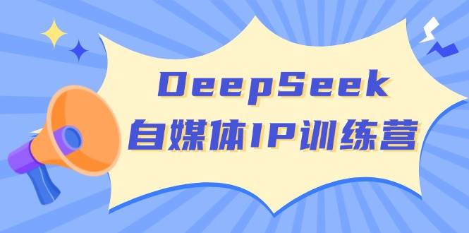 DeepSeek自媒体IP训练营，掌握四位定位法 长板变现模型 开启自媒体新篇章(更新)-shxbox省心宝盒