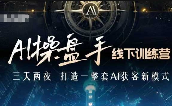 AI操盘手线下训练营，打造AI获客新模式，跟上ai时代，新商业-shxbox省心宝盒
