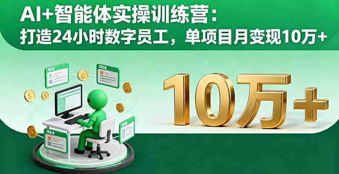 AI+智能体实操训练营：打造24小时数字员工，单项目月变现10万+-shxbox省心宝盒