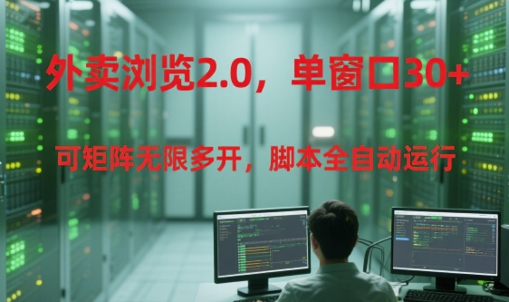 外卖浏览2.0，单窗口30+可矩阵无限多开，脚本全自动运行【揭秘】-shxbox省心宝盒