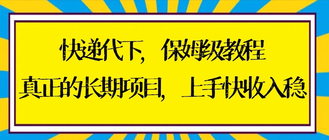 快递代下保姆级教程，真正的长期项目，上手快收入稳【实操+渠道】-shxbox省心宝盒