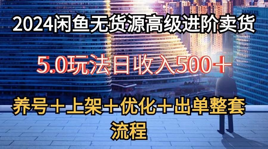 2024闲鱼无货源高级进阶卖货5.0，养号＋选品＋上架＋优化＋出单整套流程-shxbox省心宝盒
