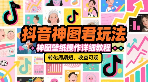抖音神图君玩法，神图壁纸操作详细教程，转化周期短，收益可观-shxbox省心宝盒