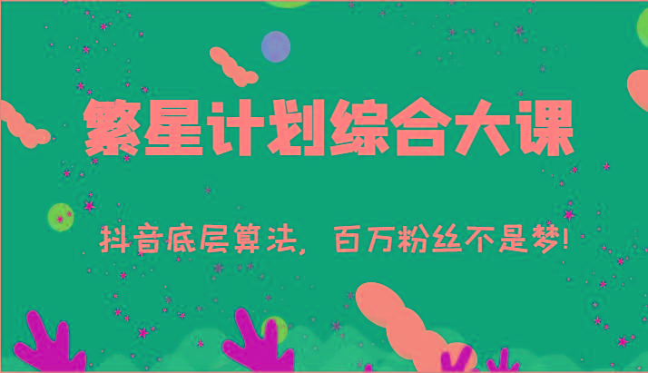 2024繁星计划综合大课：抖音底层算法，百万粉丝不是梦!(77节)-shxbox省心宝盒