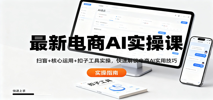 最新电商AI实操课：扫盲+核心运用+扣子工具实操，快速解锁电商AI实用技巧-shxbox省心宝盒