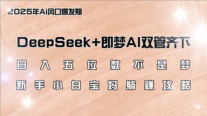 日入五位数不是梦，DeepSeek+即梦AI双管齐下，新手小白宝妈躺赚攻略-shxbox省心宝盒