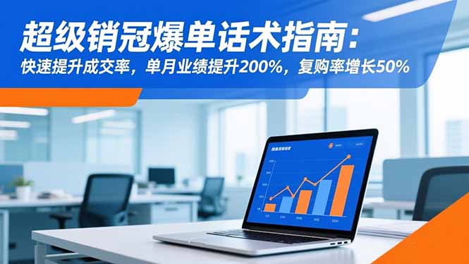 超级销冠爆单话术指南：快速提升成交率，单月业绩提升200%，复购率增长50%-shxbox省心宝盒