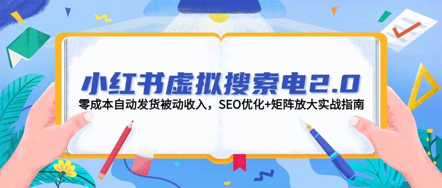 小红书虚拟搜索电2.0，零成本自动发货被动收入，SEO优化+矩阵放大实战指南-shxbox省心宝盒