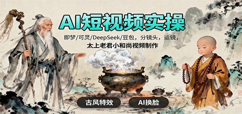 AI短视频实操，即梦/可灵/DeepSeek/豆包，分镜头，运镜，太上老君小和尚视频制作-shxbox省心宝盒