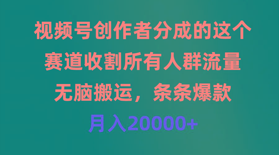 (9406期)视频号创作者分成的这个赛道,收割所有人群流量,无脑搬运,条条爆款,...-shxbox省心宝盒