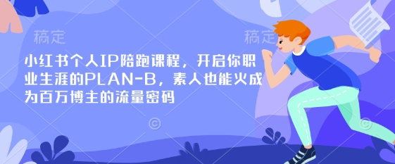小红书个人IP陪跑课程，开启你职业生涯的PLAN-B，素人也能火成为百万博主的流量密码-shxbox省心宝盒