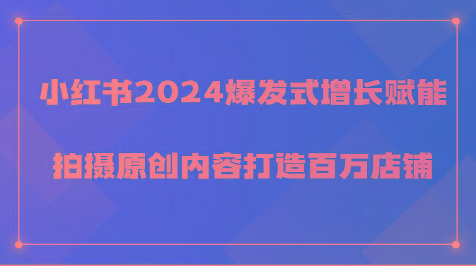 小红书2024爆发式增长赋能，拍摄原创内容打造百万店铺！-shxbox省心宝盒