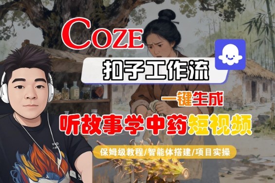 Coze扣子智能体工作流一键生成“听故事学中药“短视频，全流程保姆级教学-shxbox省心宝盒