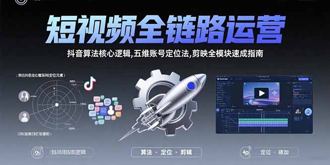 短视频全链路运营：抖音算法核心逻辑,五维账号定位法,剪映全模块速成指南-shxbox省心宝盒