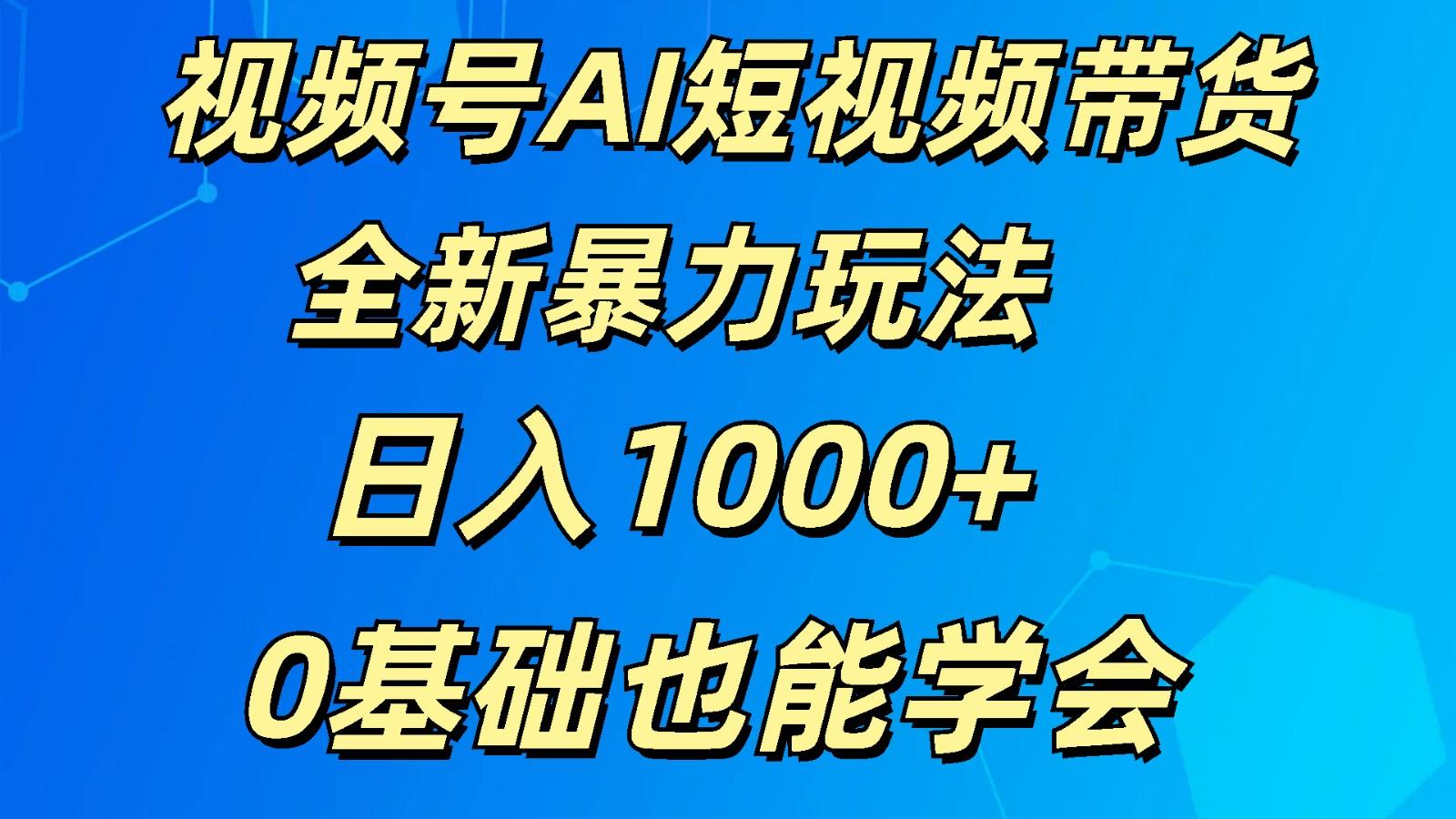 视频号AI短视频带货掘金计划全新暴力玩法 日入1000+ 0基础也能学会-shxbox省心宝盒