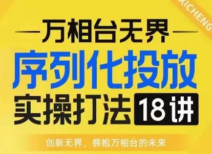 【万相台无界】序列化投放实操18讲线上实战班，淘系电商人的必修课-shxbox省心宝盒