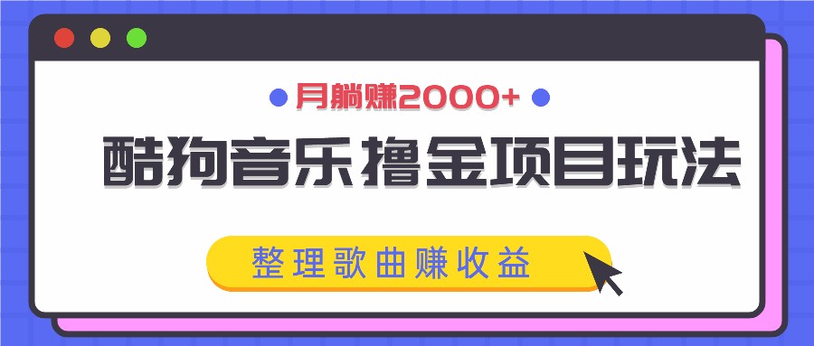 酷狗音乐撸金项目玩法，整理歌曲赚收益，月躺赚2000+-shxbox省心宝盒