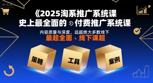 2025淘系推广系统课，史上最全面的付费推广系统课，内容质量与深度，远超绝大多数线下课-shxbox省心宝盒