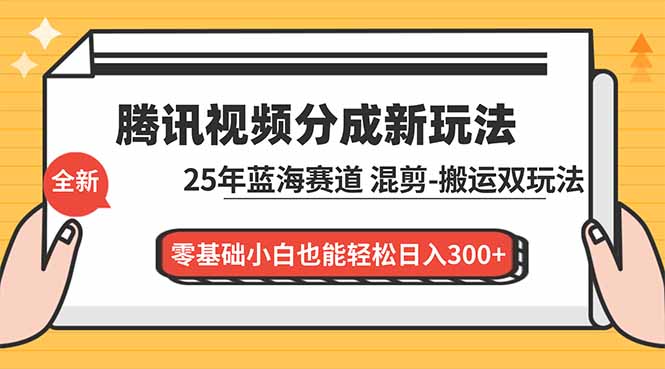 腾讯视频分成计划最新教程：25年蓝海赛道，混剪、搬运双玩法，零基础小白也能轻松日入300+-shxbox省心宝盒
