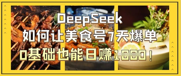 DeepSeek如何让美食号7天爆单，0基础也能日入1k-shxbox省心宝盒