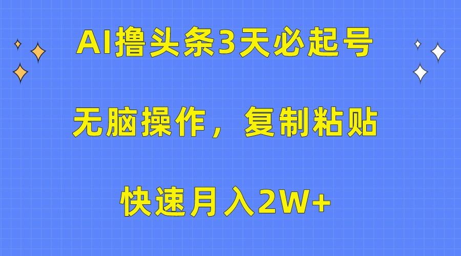 AI撸头条3天必起号，无脑操作3分钟1条，复制粘贴轻松月入2W+-shxbox省心宝盒