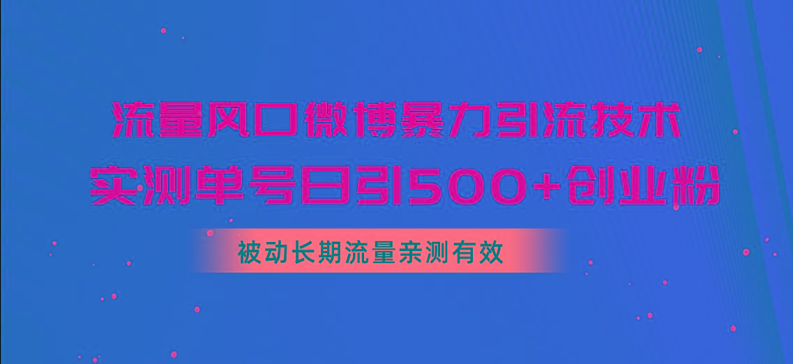 流量风口微博暴力引流技术，单号日引500+创业粉，被动长期流量-shxbox省心宝盒