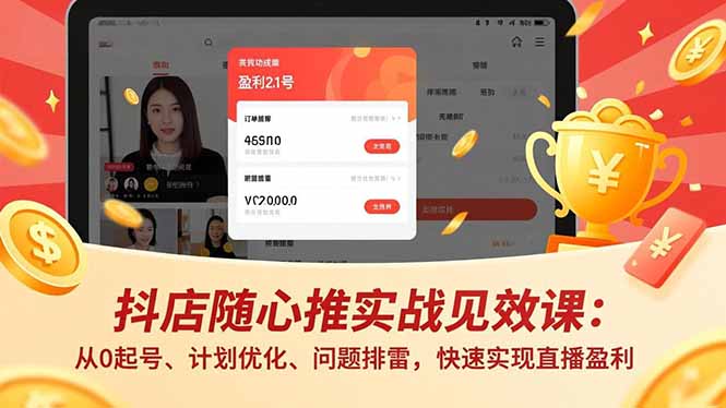 抖店随心推实战见效课：从0起号、计划优化、问题排雷，快速实现直播盈利-shxbox省心宝盒