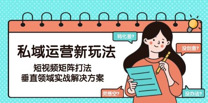 私域运营新玩法，短视频矩阵打法，垂直领域实战解决方案(更新6月)-shxbox省心宝盒