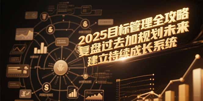 2025目标管理全攻略，复盘过去加规划未来，建立持续成长系统-shxbox省心宝盒
