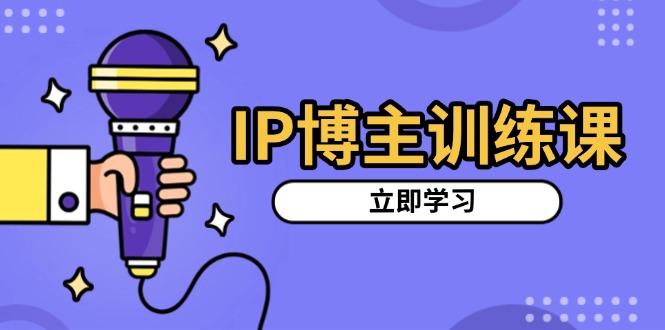 IP博主训练课，定位账号，推荐热门赛道，搭建涨粉架构，拍出更吸粉视频-shxbox省心宝盒
