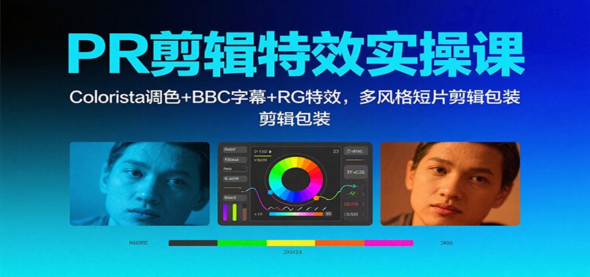 PR剪辑特效实操课：Colorista调色+BBC字幕+RG特效，多风格短片剪辑包装-shxbox省心宝盒