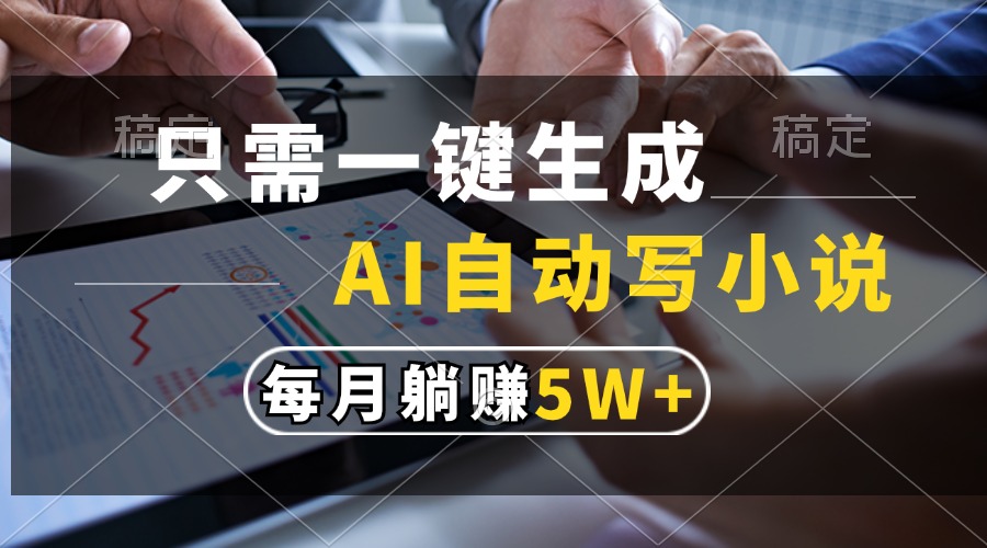 只需一键生成，AI自动写小说，每月躺赚5w+-shxbox省心宝盒