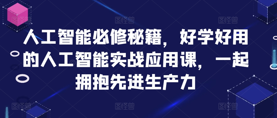 人工智能必修秘籍，好学好用的人工智能实战应用课，一起拥抱先进生产力-shxbox省心宝盒