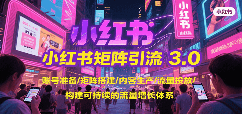 小红书矩阵引流3.0，账号准备/矩阵搭建/内容生产/流量投放/构建可持续的流量增长体系-shxbox省心宝盒